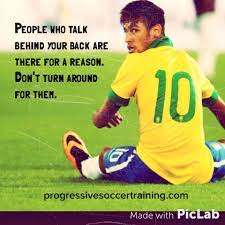 People Who Talk Behind Your Back Are Behind You For A Reason Don T Pay Them Any Attention Focus Strai Inspirational Soccer Quotes Soccer Quotes Neymar Quotes
