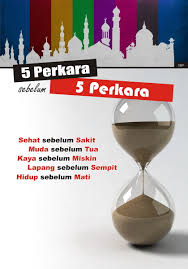 Ingat 5 perkara sebelum 5 perkara. 5 Perkara Sebelum 5 Perkara Catatan Yanuk Wulandari