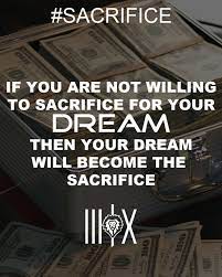 If You Are Not Willing To Sacrifice For Your Dream Then Your Dream Will Become The Sacrifice Success Leadership Quotes Sacrifice Dreaming Of You