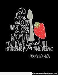 Anywhere there is good food! Franz Kafka Quotes Sayings Food Love Kitchen Collection Of Inspiring Quotes Sayings Images Wordsonimages