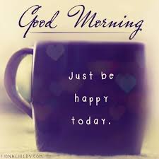 Good Morning Just Be Happy Happy Coffee Morning Good Morning Morning Quotes Good Morning Quotes Ca Phe