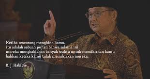 10 kata kata bj habibie yang bijak dan sangat menginspirasi. 5 Kutipan B J Habibie Yang Menutrisi Diri Agar Semangat Berjuang Terus Ada Dalam Segala Kondisi