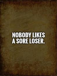 Nobody likes a sore loser | Picture Quotes