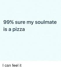 22 photos that won't make any sense if you were a good student. 99 Sure My Soulmate Is A Pizza I Can Feel It Funny Meme On Me Me
