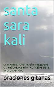 Santa sara kali, neste teu dia santo eu volto a me curvar sobre teus pés para agradecer por toda santa sara kali! Amazon Com Santa Sara Kali Oraciones Novena Letanias Gozos O Canticos Rosario Concejos Para La Prosperidad Spanish Edition Ebook Gitanas Oraciones Kindle Store
