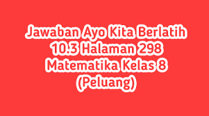 Maybe you would like to learn more about one of these? Jawaban Ayo Kita Berlatih 10 3 Halaman 298 Matematika Kelas 8 Peluang Basbahanajar Com