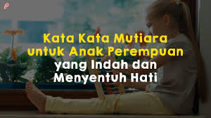 Mereka adalah penolong kami yang nyata untuk menjumput kebermaknaan hidup sebagai pendidik. Kata Kata Mutiara Untuk Anak Perempuan Yang Indah Dan Menyentuh Hati Youtube