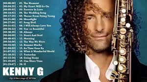 Kenny G Greatest Hits Full Album 2020 The Best Songs Of Kenny G Best Best Songs Best Love Songs Love Songs