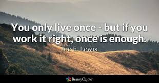 Browse top 27 famous quotes and sayings by joe louis. Joe E Lewis You Only Live Once But If You Work It