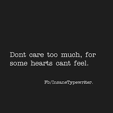 Check out our full collection of love quotes. Sad Love Quotes Don T Care Too Much For Some Hearts Can T Feel Quotes Time Extensive Collection Of Famous Quotes By Authors Celebrities Newsmakers More