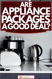 Looking to score some new kitchen see the best 2021 kitchen appliance deals and savings on coffee makers, blenders, stand mixers, egg. Are Appliance Packages A Good Deal Kitchen Seer