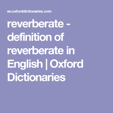 Reverberate Definition Of Reverberate In English Oxford Dictionaries Oxford Dictionaries Definitions Vocabulary Definition