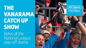 Bt sport is the only place to watch live premier league, champions league, europa league, fa cup and much extended highlights: Vanarama National League Highlights The Play Offs Youtube