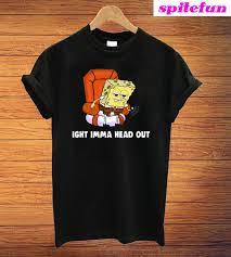 Available in a range of colours and styles for men, women, and everyone. Ight Imma Head Out Spongebob Meme T Shirt T Shirt Meme Tshirts Shirts