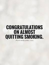 Congratulations On Almost Quitting Smoking Picture Quotes