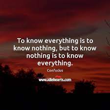 To Know Everything Is To Know Nothing But To Know Nothing Is To Know Everything Idlehearts