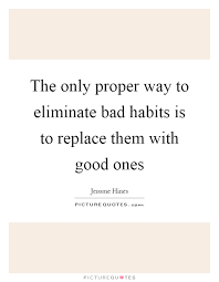 This video will show you how to replace all the straight quotes ( ) in a word document into smart curly quotes ( ). The Only Proper Way To Eliminate Bad Habits Is To Replace Them With Good Ones Quote 1 Becka S Boot Camp