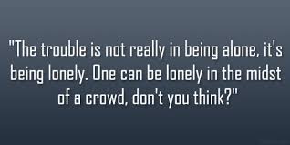 They matter a good deal. Alone In A Crowd Quotes Quotesgram