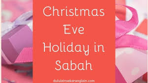 This page contains a national calendar of all 2019 public holidays. Christmas Eve Holiday In Sabah Dulu Lain Sekarang Lain
