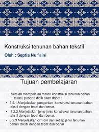 Kerajinan tenun merupakan salah satu teknik untuk membuat sebuah kain. Tenun Merupakan Jenis Bahan Tekstil Berdasarkan Jenis Cara Golden