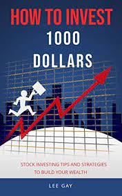 Check spelling or type a new query. Amazon Com How To Invest 1000 Dollars Stock Investing Tips And Strategies To Build Your Wealth Ebook Gay Lee Kindle Store