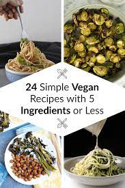 24 Simple Vegan Recipes With 5 Ingredients Or Less Simple Vegan Recipes Vegan Recipes Easy Vegan Recipes 5 Ingredient Recipes