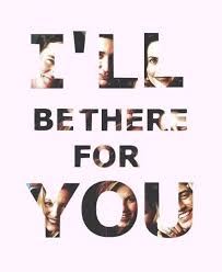 I Ll Be There For You Friends Moments I Love My Friends Friends Tv Show