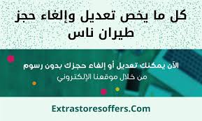 تعديل حجز طيران ناس والغاؤه فى فترة كورونا المدونة Extrastoresoffers