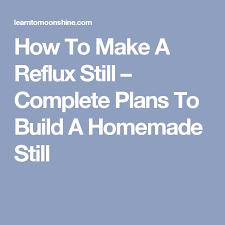 How To Make A Reflux Still Complete Plans To Build A Homemade Still Homemade Still Reflux Still Homemade