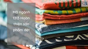 Mã Ngành 1313 Hoàn Thiện Sản Phẩm Dệt - Tư Vấn DNL