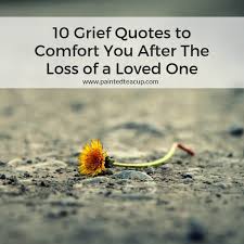 10 Grief Quotes To Comfort You After The Loss Of A Loved One Grief Quotes Loss Of Mother Quotes Loss Of A Loved One Quotes