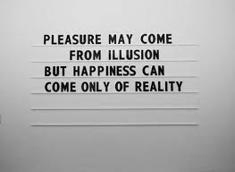 Pleasure May Come From Illusion But Happiness Can Come Only Of Reality Quote Illusion Quotes Pleasure Quote Picture Quotes