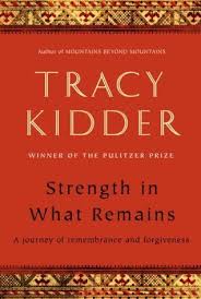 Strength In What Remains A Journey Of Remembrance And Forgiveness By Tracy Kidder The Master Of The Non Fiction Na Books Book Worth Reading Book Discussion