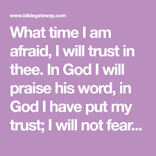 What Time I Am Afraid I Will Trust In Thee In God I Will Praise His Word In God I Have Put My Trust I Will Not Fear What Flesh Ca