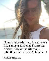 La vacanza a Ibiza si conclude in tragedia. Poco prima di fare rientro a  casa, appena è scesa dal traghetto della tratta Ibiza-Formentera,  l'impiegata di banca bresciana Francesca Ariazzi ha accusato un