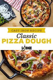 Classic Pizza Dough Recipe Cast Iron Pizza Recipe Cast Iron Pizza Pan Cast Iron Pizza