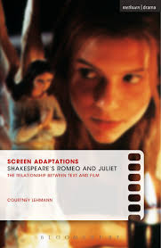 Screen Adaptations: Romeo and Juliet: A close study of the relationship  between text and film: Screen Adaptations Courtney Lehmann Methuen Drama
