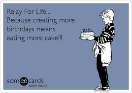 I know this past year has had some tough times but i hope that the coming. Relay For Life Because Creating More Birthdays Means Eating More Cake Relay For Life Relay Life