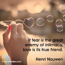 Discover henri nouwen famous and rare quotes. If Fear Is The Great Enemy Of Intimacy Love Is Its True Friend Henri Nouwen True Friends Nouwen English Quotes