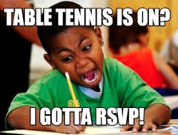 Trending images, videos and gifs related to tennis! Meme Creator Funny Table Tennis Is On I Gotta Rsvp Meme Generator At Memecreator Org
