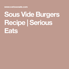 Sous Vide Burgers Recipe Recipe Burger Recipes Vinaigrette Recipes Easy Sous Vide