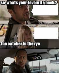 Meme Creator Funny So Whats Your Favourite Book The Catcher In The Rye Meme Generator At Memecreator Org