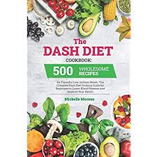 Browse our healthy low sodium recipes! Buy The Dash Diet Cookbook 500 Wholesome Recipes For Flavorful Low Sodium Meals The Complete Dash Diet Cooking Guide For Beginners To Lower Blood Pressure And Improve Your Health Paperback March 27