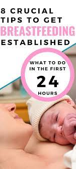 Breastfeeding A Newborn 8 Crucial Tips For The First 24 Hours In 2020 Breastfeeding How To Breastfeed Newborns Newborn Care