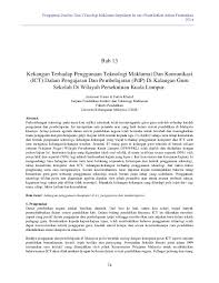 Teknologi maklumat dan komunikasi (ict) ialah satu lagi istilah/termaju untuk teknologi maklumat (it) yang menekankan peranan komunikasi bersatu dan penyepaduan telekomunikasi (talian telefon dan isyarat tanpa wayar), komputer serta perisian perusahaan, perisian tengah, penyimpanan. Pdf Kekangan Terhadap Penggunaan Teknologi Maklumat Dan Komunikasi Ict Dalam Pengajaran Dan Pembelajaran Pdp Di Kalangan Guru Sekolah Di Wilayah Persekutuan Kuala Lumpur Fariza Khalid Academia Edu