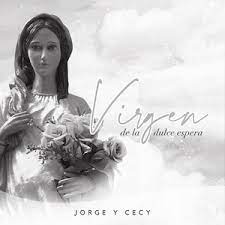 Virgen De La Dulce Espera Song By Jorge Y Cecy Spotify