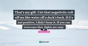Every time you discipline him he will smile sweetly so that you may think your easy learning idioms dictionary. That S My Gift I Let That Negativity Roll Off Me Like Water Off A Duc Quote By George Foreman Quoteslyfe