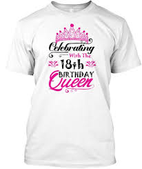 Happy Birthday T Shirts For Adults Celebrating With The 18th Birthday Queen White T Shirt Front 19th Birthday 18th Birthday Fabulous Shirts