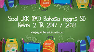 Check spelling or type a new query. Soal Ukk Pat Bahasa Inggris Sd Kelas 2 Ta 2017 2018 Jagoan Bahasa Inggris