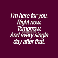 I M Here For You Right Now Tomorrow And Every Single Day After That
